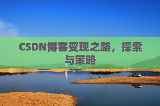CSDN博客变现之路，探索与策略